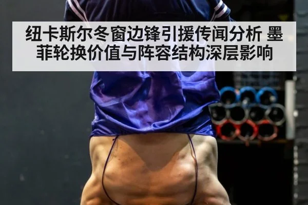 纽卡斯尔冬窗边锋引援传闻分析 墨菲轮换价值与阵容结构深层影响